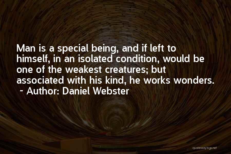 Daniel Webster Quotes: Man Is A Special Being, And If Left To Himself, In An Isolated Condition, Would Be One Of The Weakest