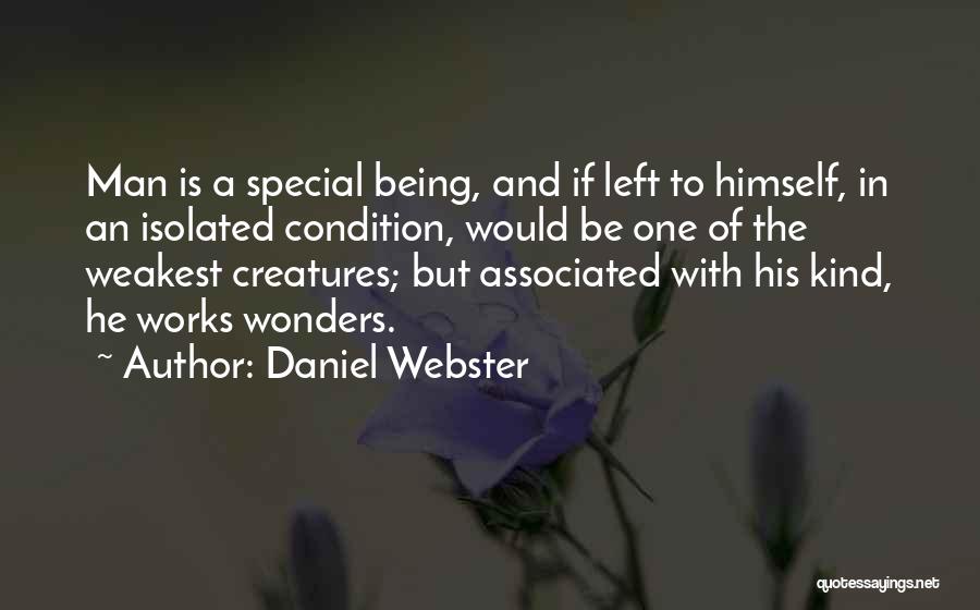 Daniel Webster Quotes: Man Is A Special Being, And If Left To Himself, In An Isolated Condition, Would Be One Of The Weakest