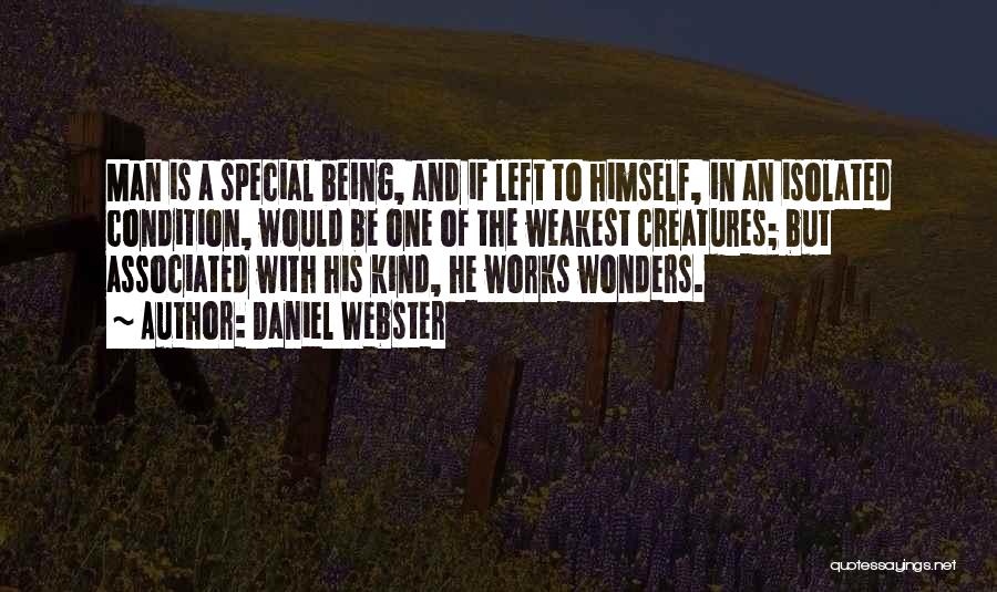 Daniel Webster Quotes: Man Is A Special Being, And If Left To Himself, In An Isolated Condition, Would Be One Of The Weakest