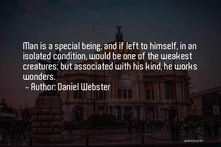 Daniel Webster Quotes: Man Is A Special Being, And If Left To Himself, In An Isolated Condition, Would Be One Of The Weakest