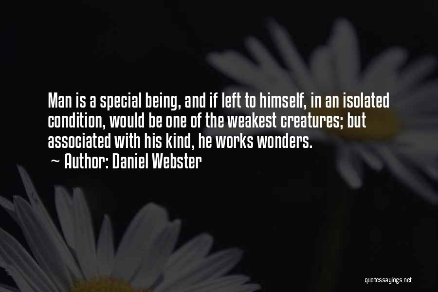 Daniel Webster Quotes: Man Is A Special Being, And If Left To Himself, In An Isolated Condition, Would Be One Of The Weakest