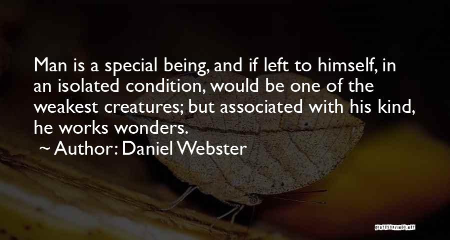 Daniel Webster Quotes: Man Is A Special Being, And If Left To Himself, In An Isolated Condition, Would Be One Of The Weakest