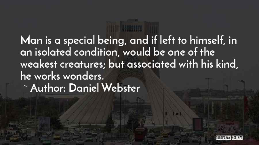 Daniel Webster Quotes: Man Is A Special Being, And If Left To Himself, In An Isolated Condition, Would Be One Of The Weakest