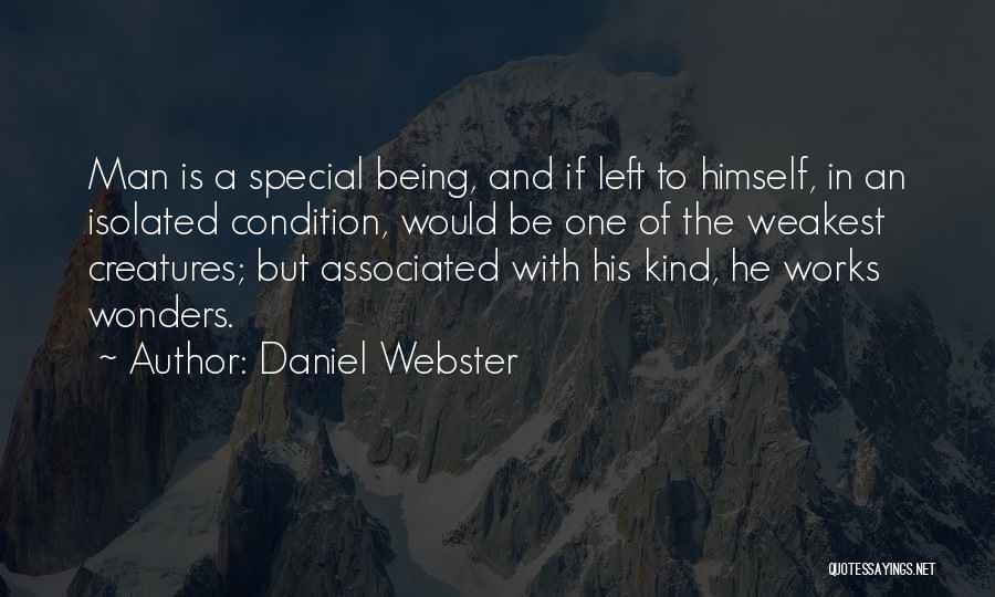Daniel Webster Quotes: Man Is A Special Being, And If Left To Himself, In An Isolated Condition, Would Be One Of The Weakest