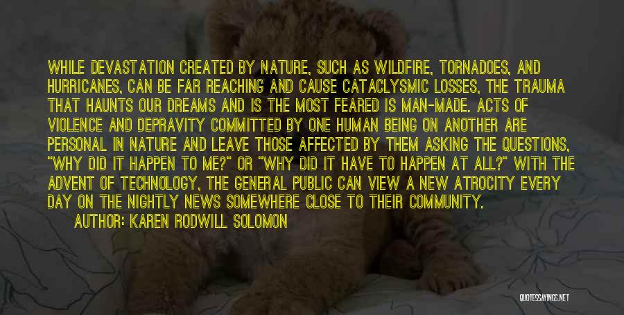 Karen Rodwill Solomon Quotes: While Devastation Created By Nature, Such As Wildfire, Tornadoes, And Hurricanes, Can Be Far Reaching And Cause Cataclysmic Losses, The