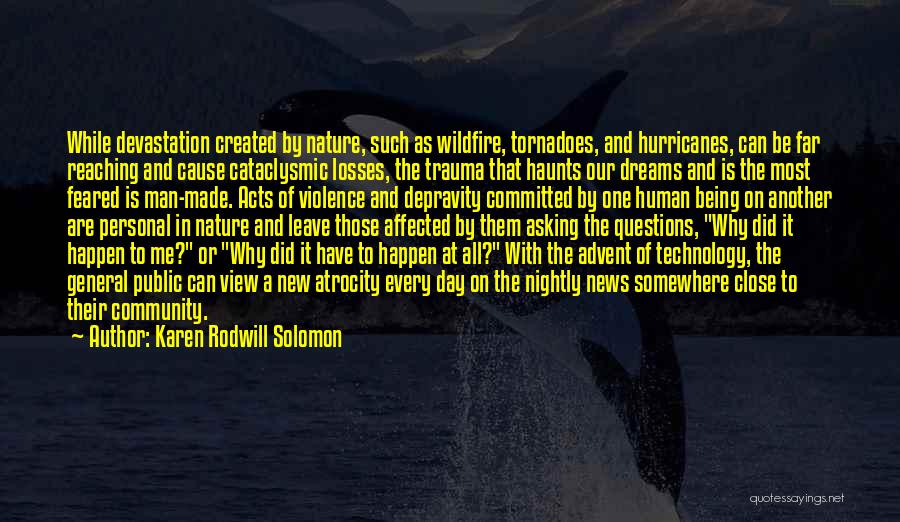 Karen Rodwill Solomon Quotes: While Devastation Created By Nature, Such As Wildfire, Tornadoes, And Hurricanes, Can Be Far Reaching And Cause Cataclysmic Losses, The