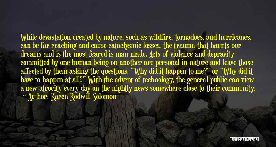 Karen Rodwill Solomon Quotes: While Devastation Created By Nature, Such As Wildfire, Tornadoes, And Hurricanes, Can Be Far Reaching And Cause Cataclysmic Losses, The