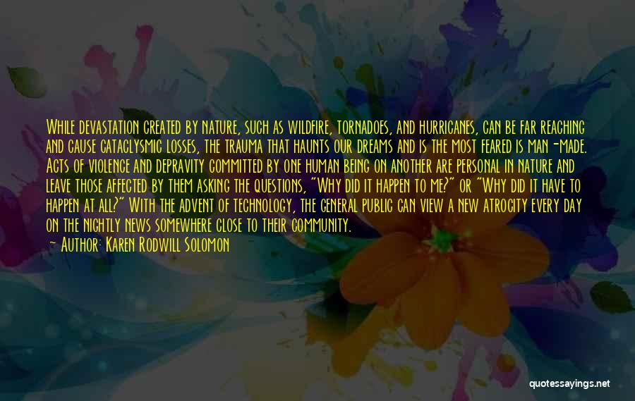 Karen Rodwill Solomon Quotes: While Devastation Created By Nature, Such As Wildfire, Tornadoes, And Hurricanes, Can Be Far Reaching And Cause Cataclysmic Losses, The