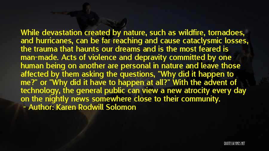 Karen Rodwill Solomon Quotes: While Devastation Created By Nature, Such As Wildfire, Tornadoes, And Hurricanes, Can Be Far Reaching And Cause Cataclysmic Losses, The