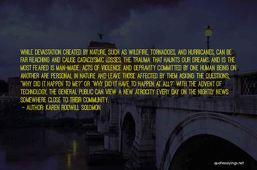 Karen Rodwill Solomon Quotes: While Devastation Created By Nature, Such As Wildfire, Tornadoes, And Hurricanes, Can Be Far Reaching And Cause Cataclysmic Losses, The