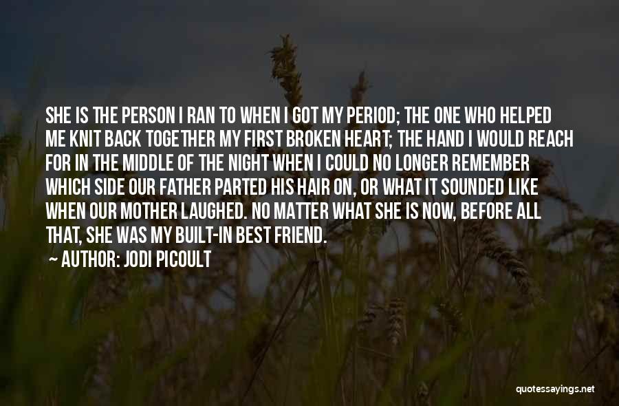 Jodi Picoult Quotes: She Is The Person I Ran To When I Got My Period; The One Who Helped Me Knit Back Together