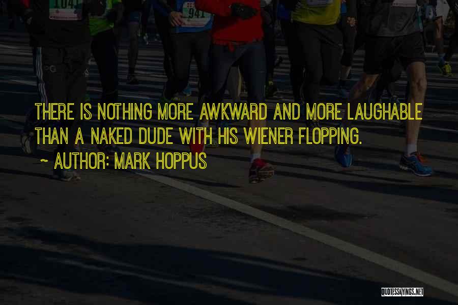 Mark Hoppus Quotes: There Is Nothing More Awkward And More Laughable Than A Naked Dude With His Wiener Flopping.