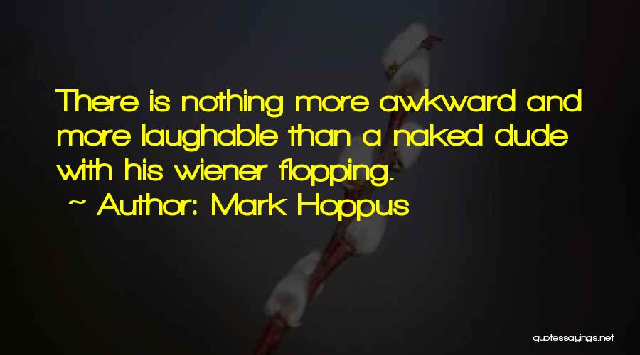 Mark Hoppus Quotes: There Is Nothing More Awkward And More Laughable Than A Naked Dude With His Wiener Flopping.