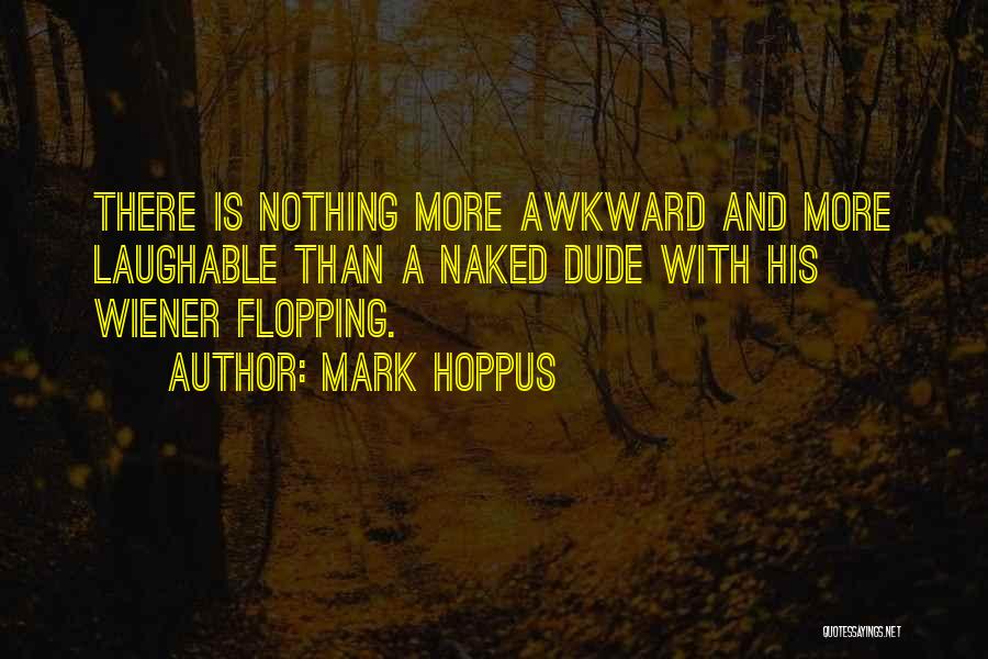 Mark Hoppus Quotes: There Is Nothing More Awkward And More Laughable Than A Naked Dude With His Wiener Flopping.