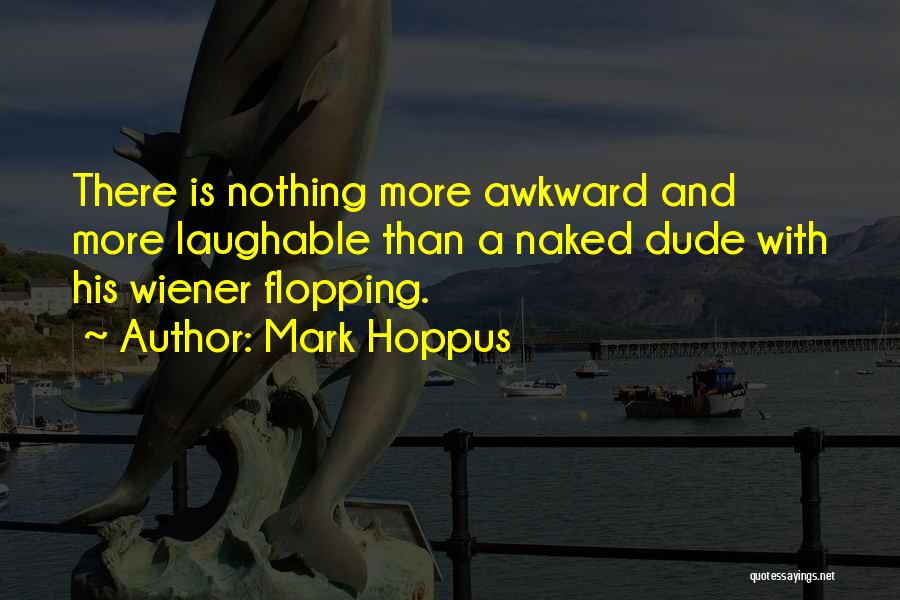 Mark Hoppus Quotes: There Is Nothing More Awkward And More Laughable Than A Naked Dude With His Wiener Flopping.