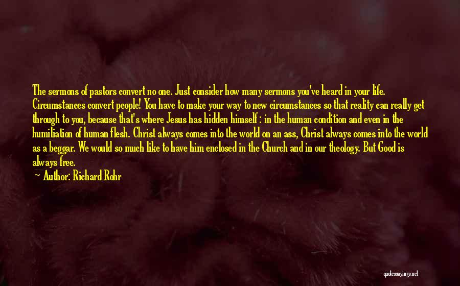 Richard Rohr Quotes: The Sermons Of Pastors Convert No One. Just Consider How Many Sermons You've Heard In Your Life. Circumstances Convert People!