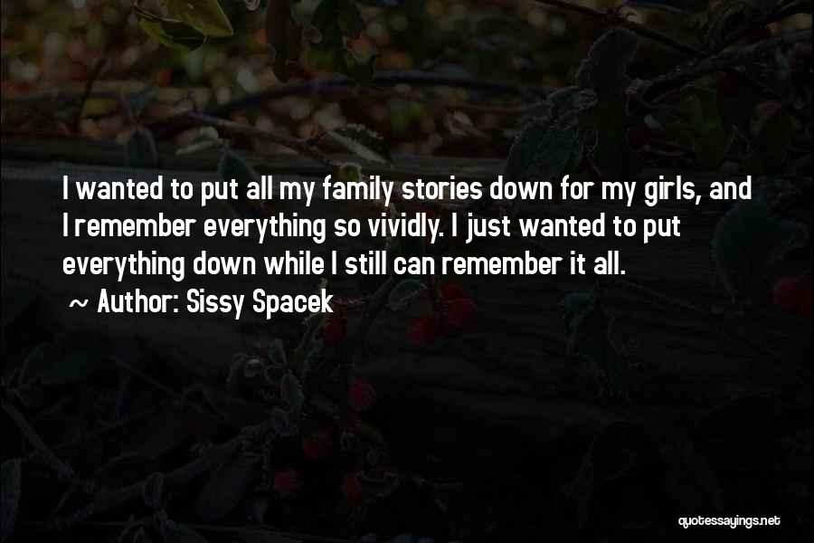 Sissy Spacek Quotes: I Wanted To Put All My Family Stories Down For My Girls, And I Remember Everything So Vividly. I Just