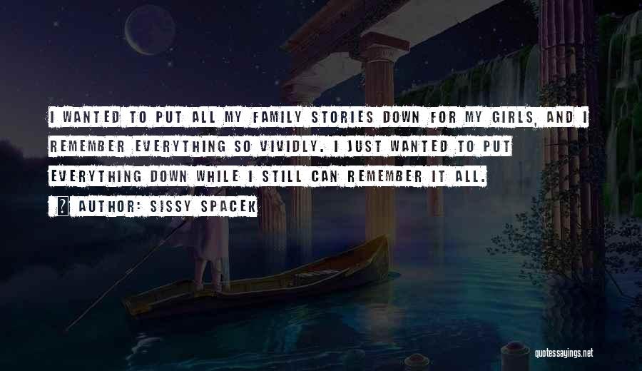 Sissy Spacek Quotes: I Wanted To Put All My Family Stories Down For My Girls, And I Remember Everything So Vividly. I Just