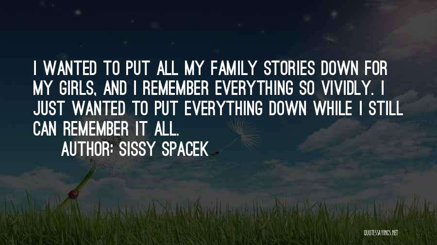 Sissy Spacek Quotes: I Wanted To Put All My Family Stories Down For My Girls, And I Remember Everything So Vividly. I Just