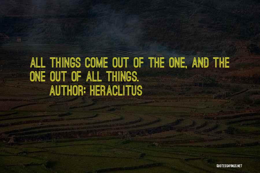 Heraclitus Quotes: All Things Come Out Of The One, And The One Out Of All Things.