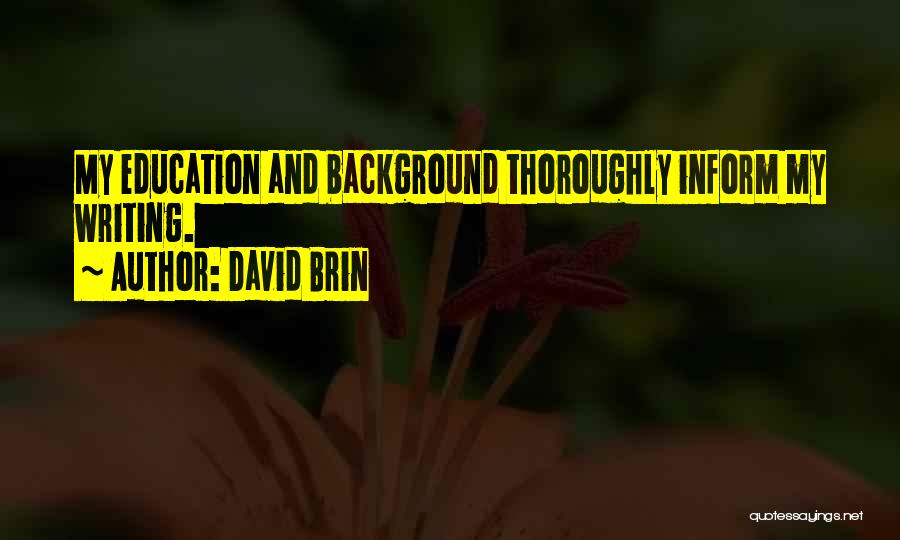 David Brin Quotes: My Education And Background Thoroughly Inform My Writing.