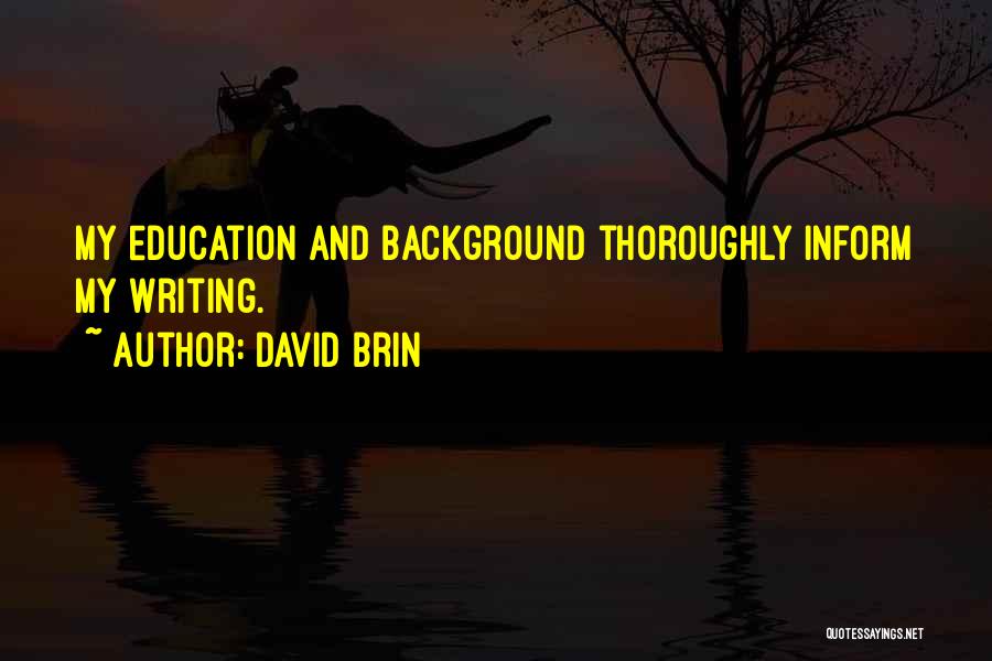 David Brin Quotes: My Education And Background Thoroughly Inform My Writing.