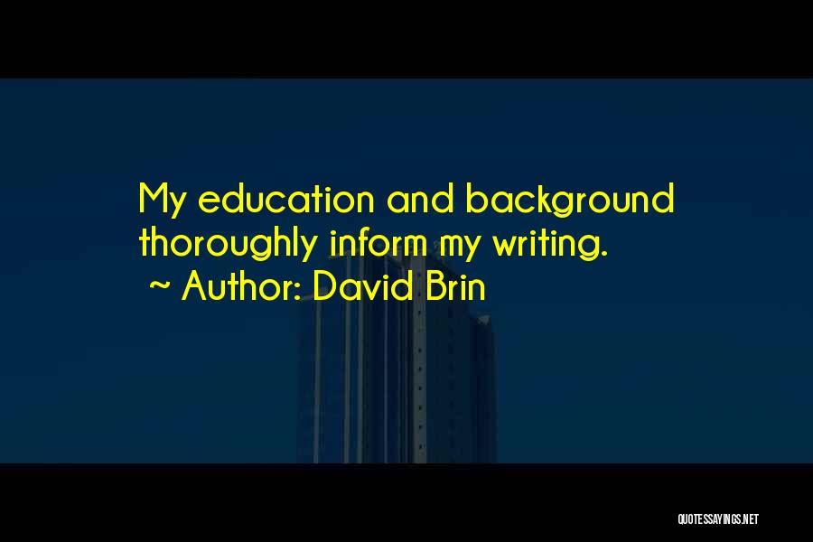 David Brin Quotes: My Education And Background Thoroughly Inform My Writing.