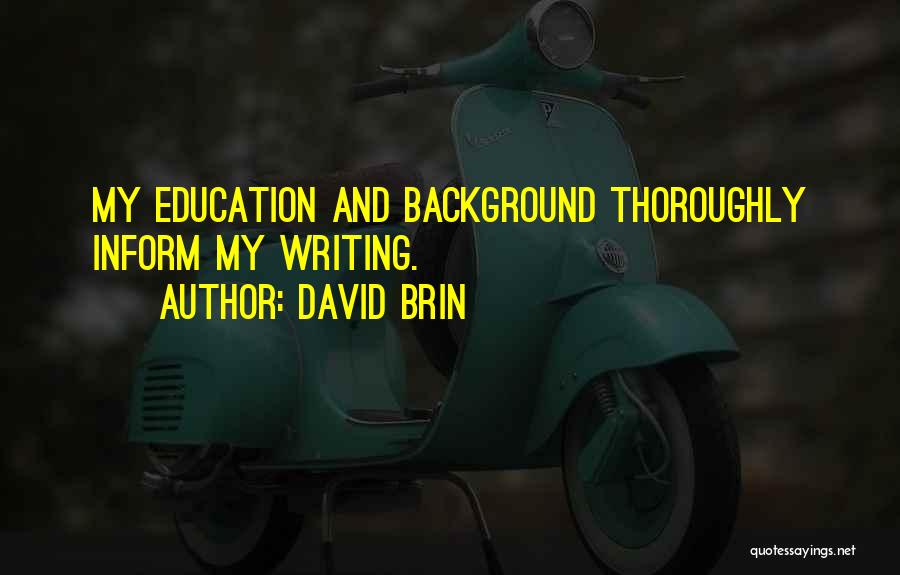 David Brin Quotes: My Education And Background Thoroughly Inform My Writing.