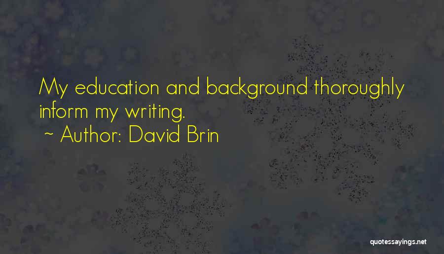 David Brin Quotes: My Education And Background Thoroughly Inform My Writing.