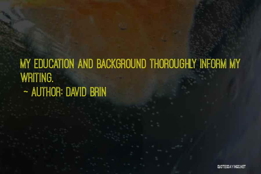 David Brin Quotes: My Education And Background Thoroughly Inform My Writing.