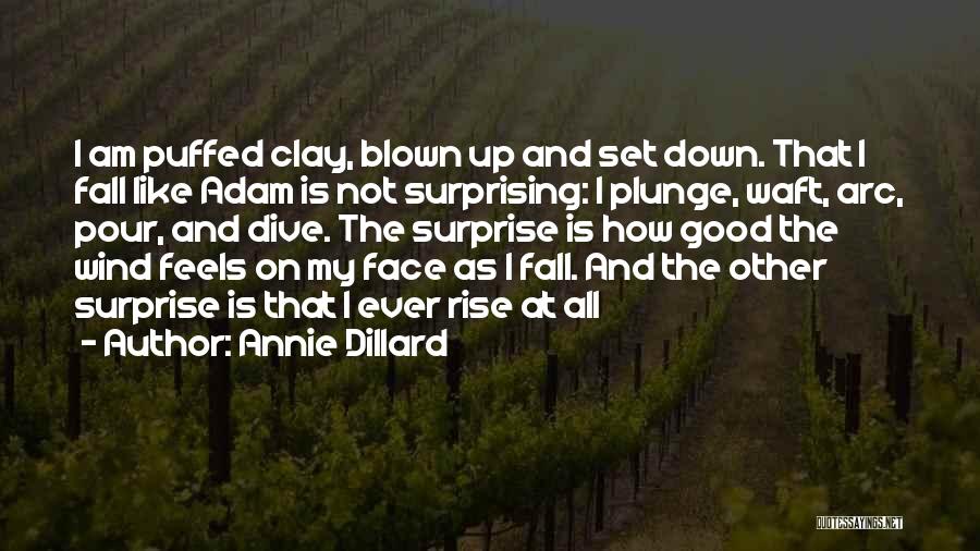 Annie Dillard Quotes: I Am Puffed Clay, Blown Up And Set Down. That I Fall Like Adam Is Not Surprising: I Plunge, Waft,