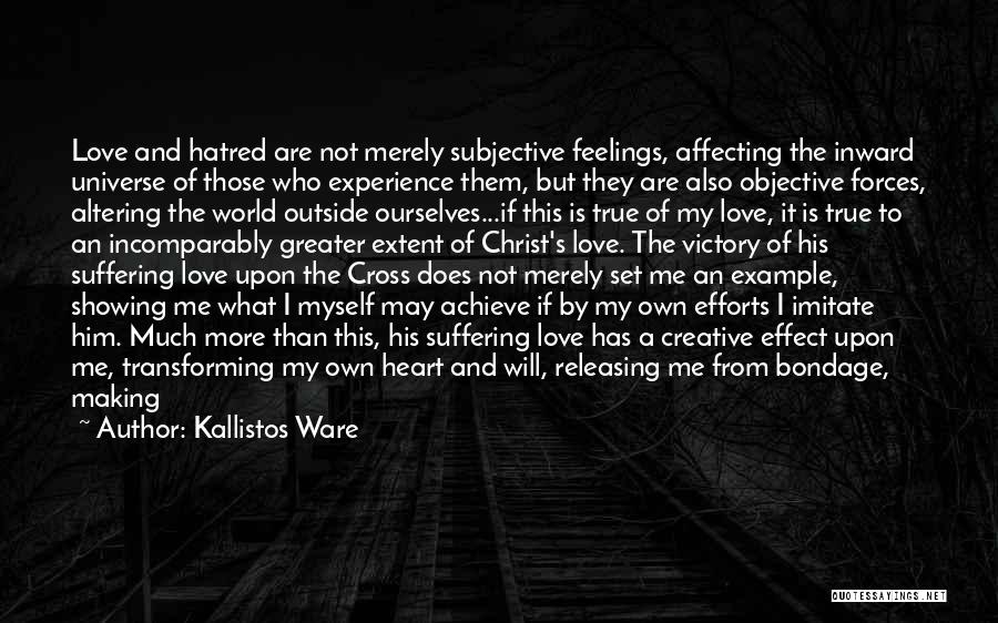 Kallistos Ware Quotes: Love And Hatred Are Not Merely Subjective Feelings, Affecting The Inward Universe Of Those Who Experience Them, But They Are