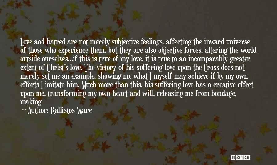 Kallistos Ware Quotes: Love And Hatred Are Not Merely Subjective Feelings, Affecting The Inward Universe Of Those Who Experience Them, But They Are