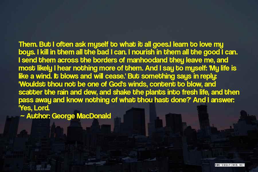 George MacDonald Quotes: Them. But I Often Ask Myself To What It All Goes.i Learn To Love My Boys. I Kill In Them