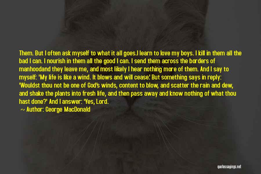 George MacDonald Quotes: Them. But I Often Ask Myself To What It All Goes.i Learn To Love My Boys. I Kill In Them