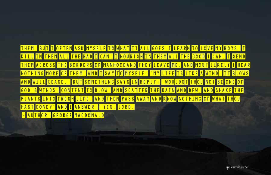 George MacDonald Quotes: Them. But I Often Ask Myself To What It All Goes.i Learn To Love My Boys. I Kill In Them