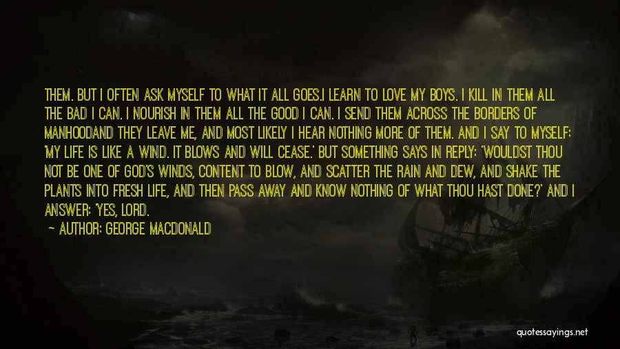 George MacDonald Quotes: Them. But I Often Ask Myself To What It All Goes.i Learn To Love My Boys. I Kill In Them