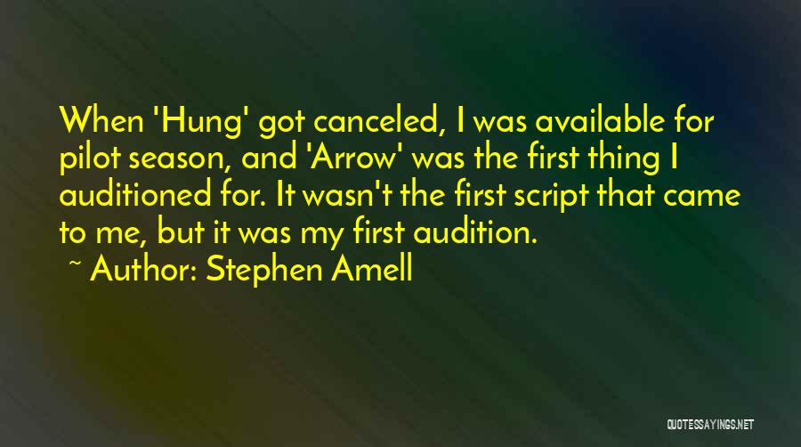 Stephen Amell Quotes: When 'hung' Got Canceled, I Was Available For Pilot Season, And 'arrow' Was The First Thing I Auditioned For. It
