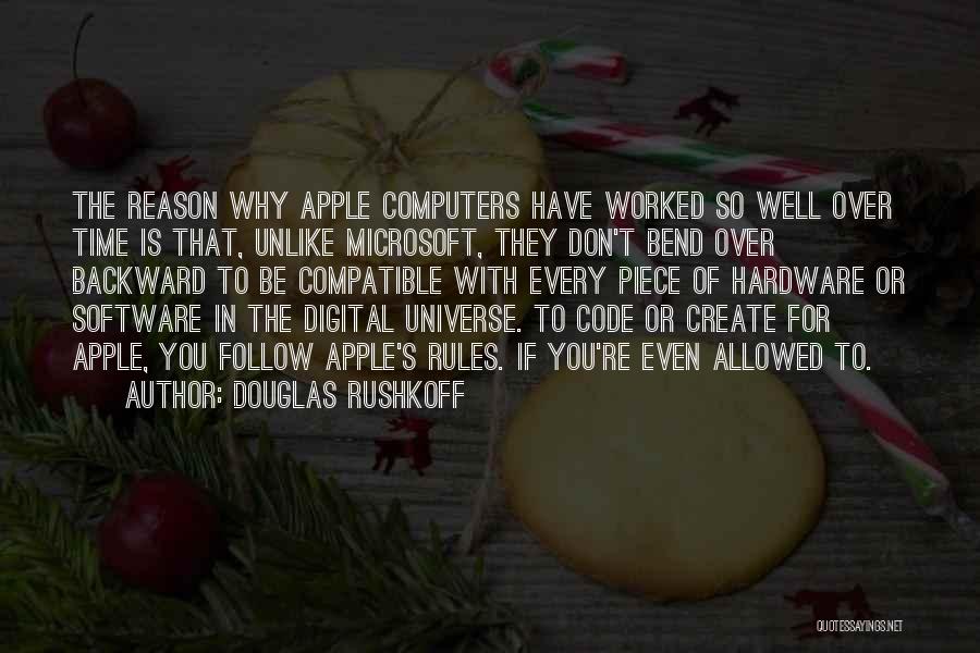 Douglas Rushkoff Quotes: The Reason Why Apple Computers Have Worked So Well Over Time Is That, Unlike Microsoft, They Don't Bend Over Backward