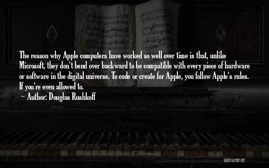 Douglas Rushkoff Quotes: The Reason Why Apple Computers Have Worked So Well Over Time Is That, Unlike Microsoft, They Don't Bend Over Backward