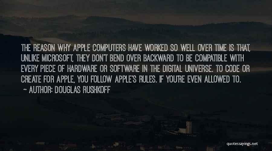 Douglas Rushkoff Quotes: The Reason Why Apple Computers Have Worked So Well Over Time Is That, Unlike Microsoft, They Don't Bend Over Backward
