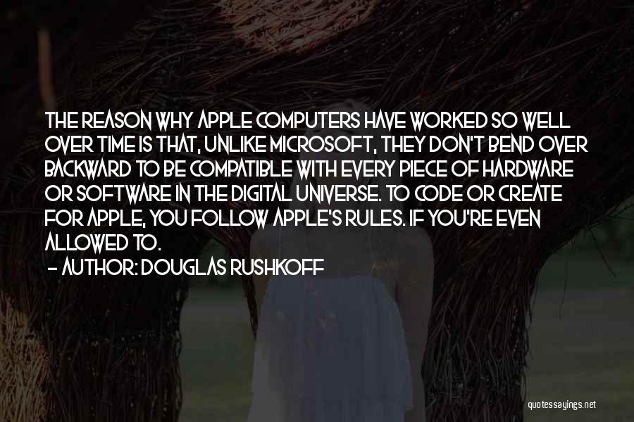 Douglas Rushkoff Quotes: The Reason Why Apple Computers Have Worked So Well Over Time Is That, Unlike Microsoft, They Don't Bend Over Backward