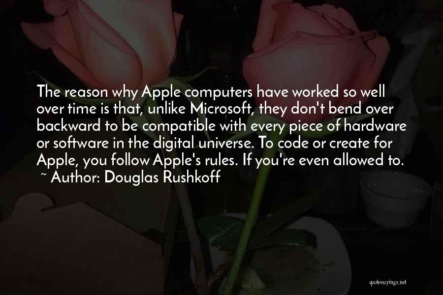 Douglas Rushkoff Quotes: The Reason Why Apple Computers Have Worked So Well Over Time Is That, Unlike Microsoft, They Don't Bend Over Backward