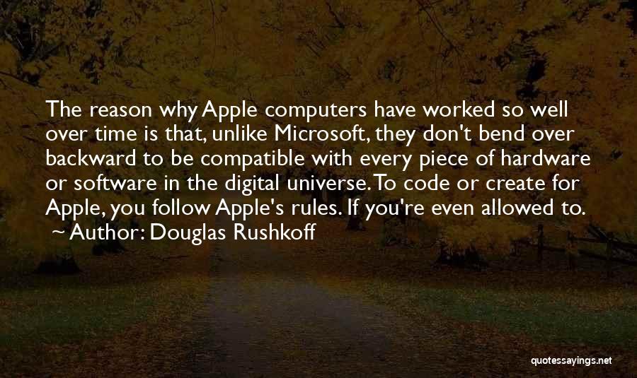 Douglas Rushkoff Quotes: The Reason Why Apple Computers Have Worked So Well Over Time Is That, Unlike Microsoft, They Don't Bend Over Backward