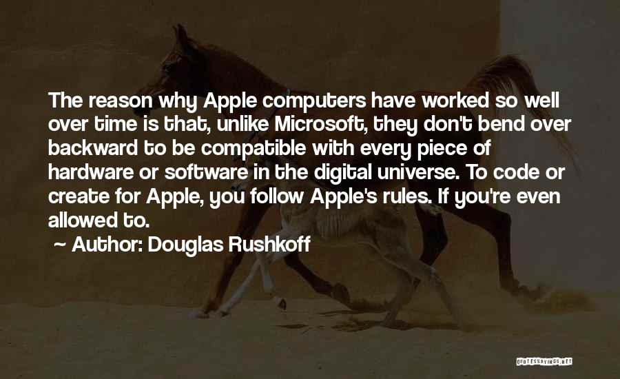 Douglas Rushkoff Quotes: The Reason Why Apple Computers Have Worked So Well Over Time Is That, Unlike Microsoft, They Don't Bend Over Backward