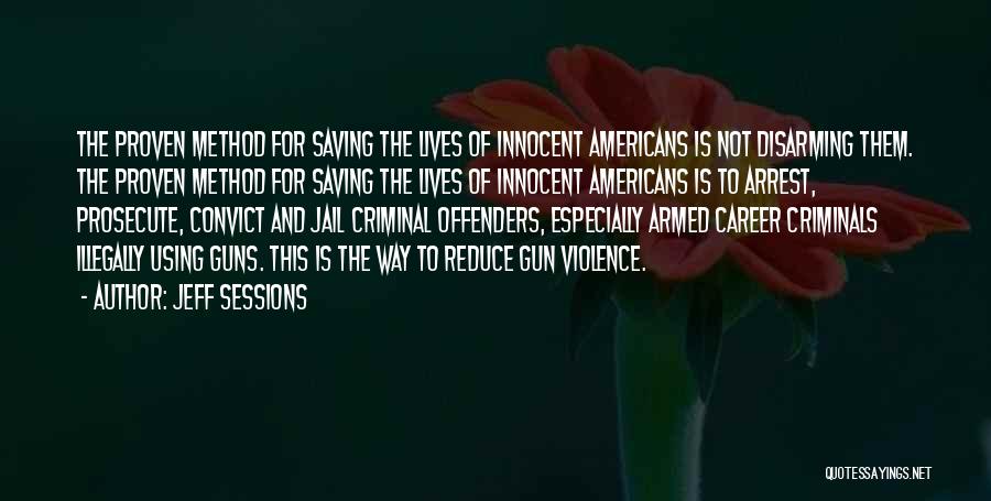 Jeff Sessions Quotes: The Proven Method For Saving The Lives Of Innocent Americans Is Not Disarming Them. The Proven Method For Saving The