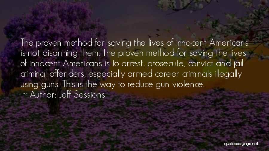 Jeff Sessions Quotes: The Proven Method For Saving The Lives Of Innocent Americans Is Not Disarming Them. The Proven Method For Saving The