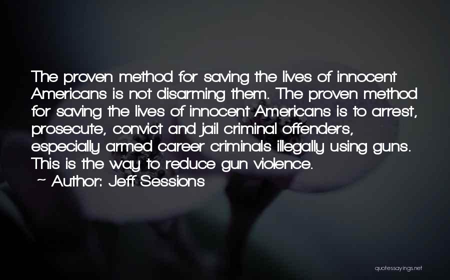 Jeff Sessions Quotes: The Proven Method For Saving The Lives Of Innocent Americans Is Not Disarming Them. The Proven Method For Saving The