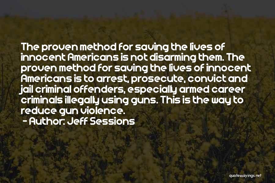 Jeff Sessions Quotes: The Proven Method For Saving The Lives Of Innocent Americans Is Not Disarming Them. The Proven Method For Saving The