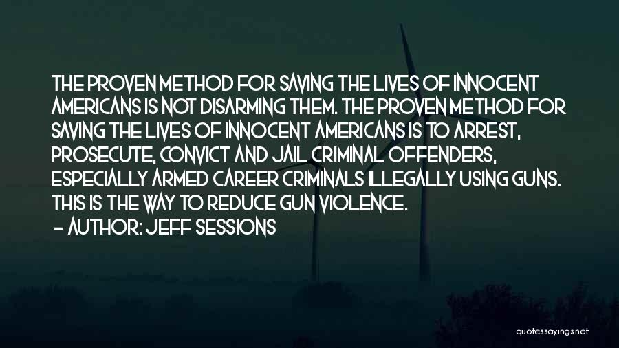 Jeff Sessions Quotes: The Proven Method For Saving The Lives Of Innocent Americans Is Not Disarming Them. The Proven Method For Saving The